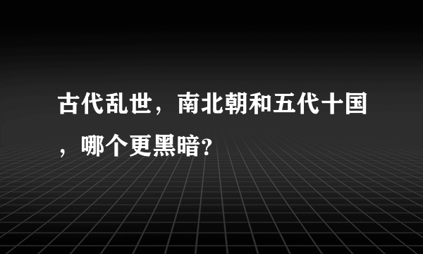 古代乱世，南北朝和五代十国，哪个更黑暗？