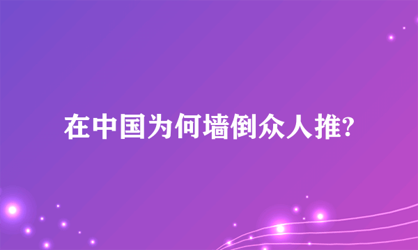 在中国为何墙倒众人推?