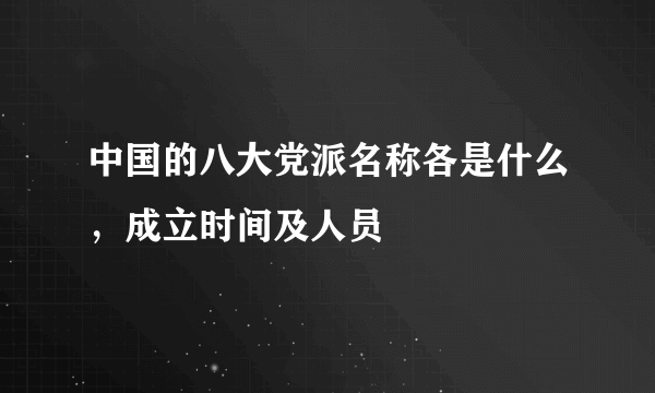 中国的八大党派名称各是什么，成立时间及人员