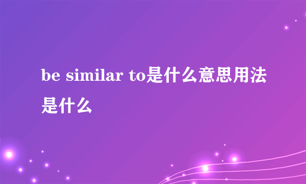 be similar to是什么意思用法是什么