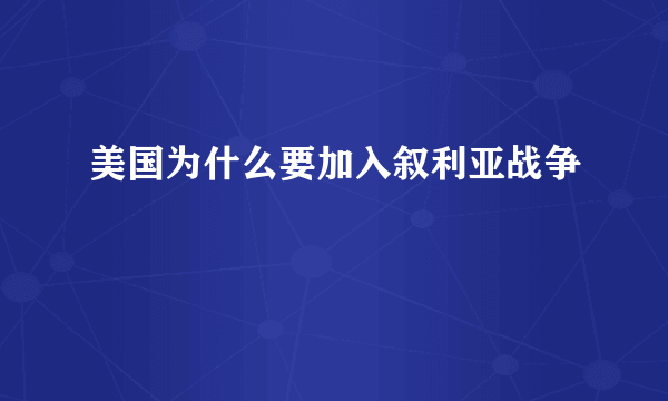 美国为什么要加入叙利亚战争