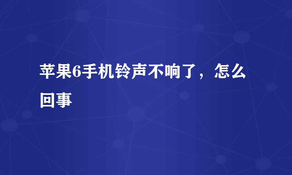 苹果6手机铃声不响了，怎么回事