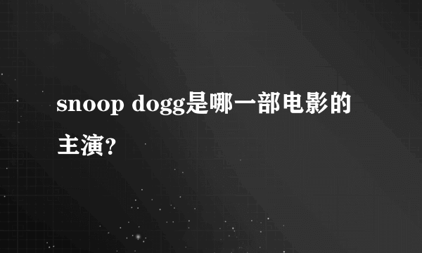 snoop dogg是哪一部电影的主演？