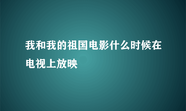 我和我的祖国电影什么时候在电视上放映