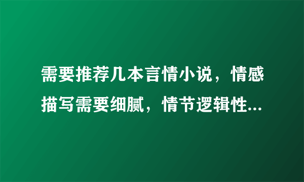 需要推荐几本言情小说，情感描写需要细腻，情节逻辑性要强，如《问题妹妹恋上我》