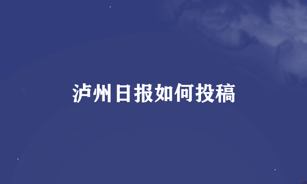 泸州日报如何投稿