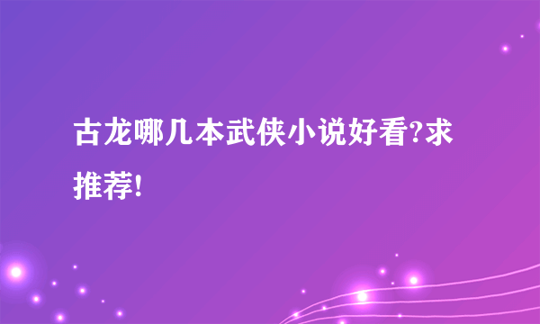 古龙哪几本武侠小说好看?求推荐!