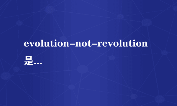 evolution-not-revolution是什么意思