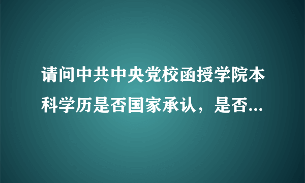 请问中共中央党校函授学院本科学历是否国家承认，是否可以考研？