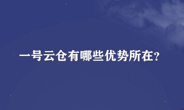 一号云仓有哪些优势所在？