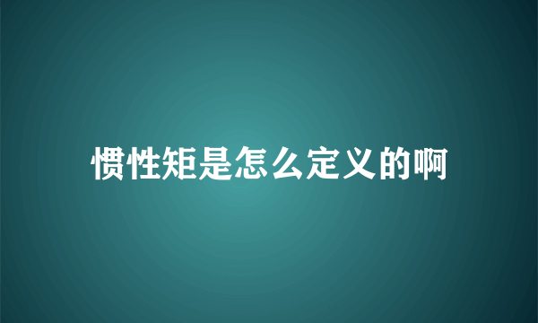 惯性矩是怎么定义的啊