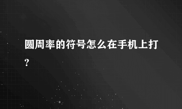 圆周率的符号怎么在手机上打?