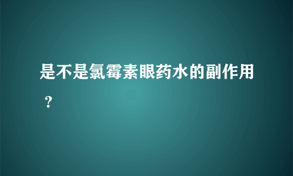 是不是氯霉素眼药水的副作用 ？