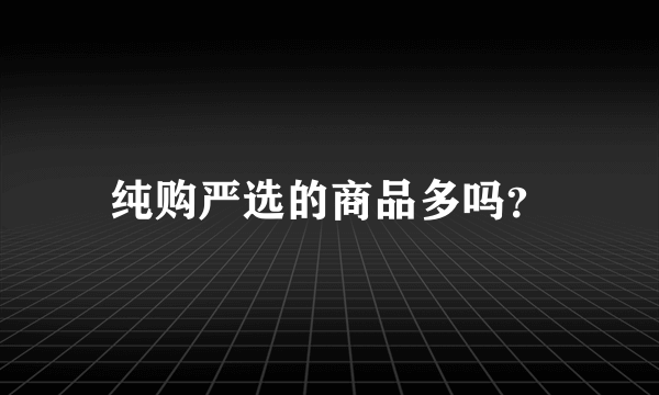 纯购严选的商品多吗？