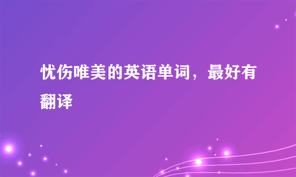 忧伤唯美的英语单词，最好有翻译