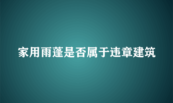 家用雨蓬是否属于违章建筑