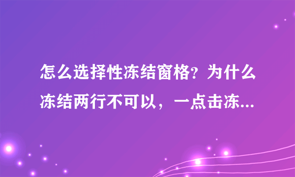 怎么选择性冻结窗格？为什么冻结两行不可以，一点击冻结折分窗格又会冻结很多行