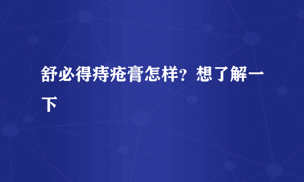 舒必得痔疮膏怎样？想了解一下