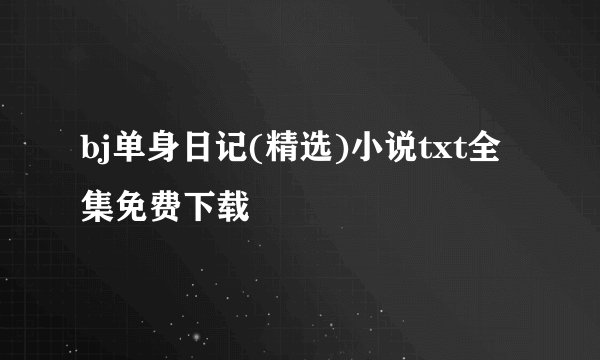 bj单身日记(精选)小说txt全集免费下载