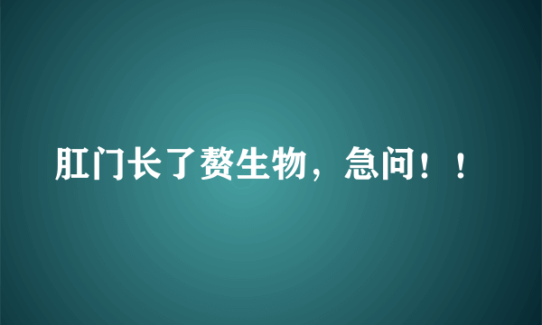 肛门长了赘生物，急问！！