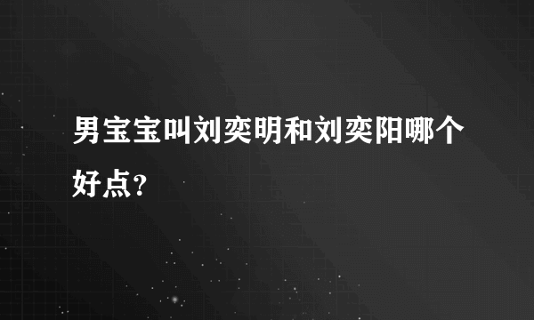 男宝宝叫刘奕明和刘奕阳哪个好点？