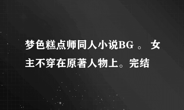 梦色糕点师同人小说BG 。 女主不穿在原著人物上。完结