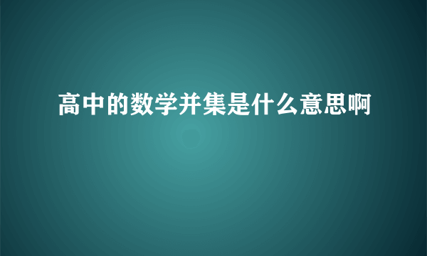 高中的数学并集是什么意思啊