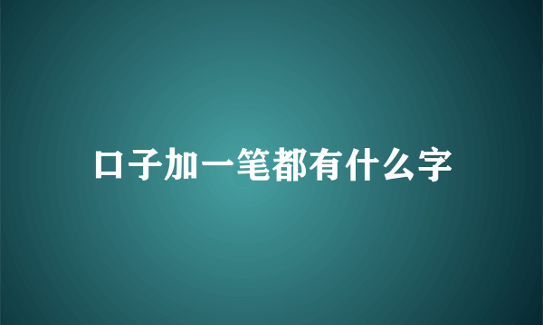 口子加一笔都有什么字