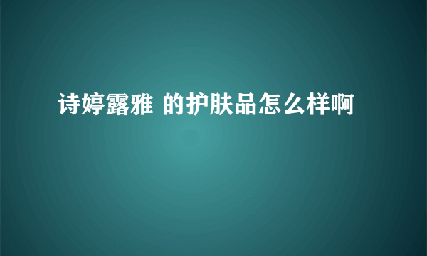 诗婷露雅 的护肤品怎么样啊