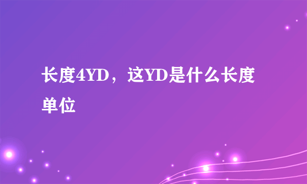 长度4YD，这YD是什么长度单位