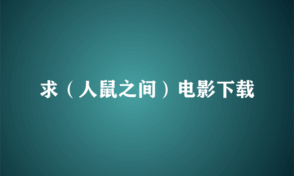 求（人鼠之间）电影下载