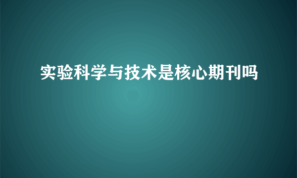 实验科学与技术是核心期刊吗