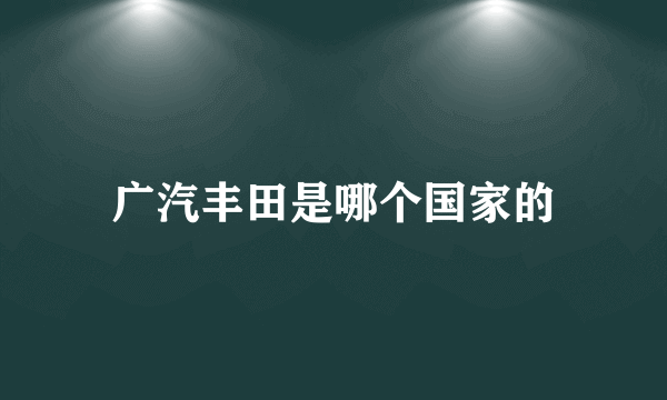 广汽丰田是哪个国家的