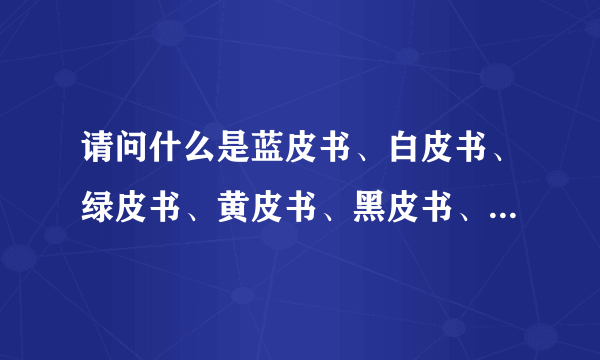 请问什么是蓝皮书、白皮书、绿皮书、黄皮书、黑皮书、红皮书，这些有什么区别吗？