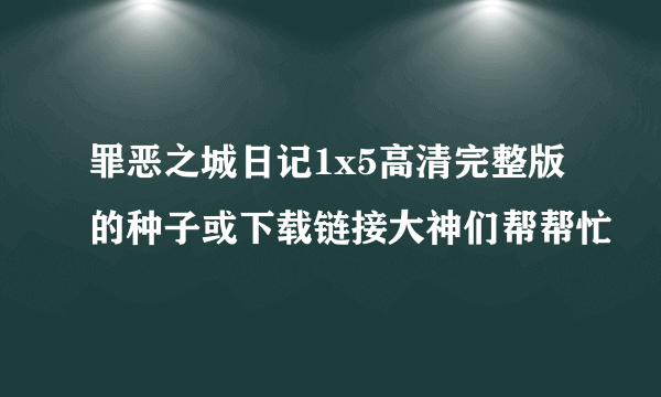 罪恶之城日记1x5高清完整版的种子或下载链接大神们帮帮忙