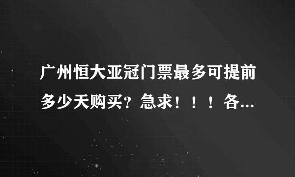 广州恒大亚冠门票最多可提前多少天购买？急求！！！各位大哥大姐，请帮帮忙