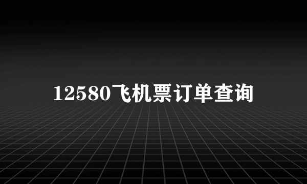 12580飞机票订单查询