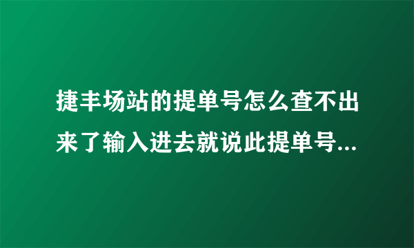 捷丰场站的提单号怎么查不出来了输入进去就说此提单号不存在再别人的电脑上能查到