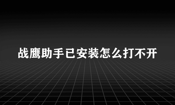 战鹰助手已安装怎么打不开