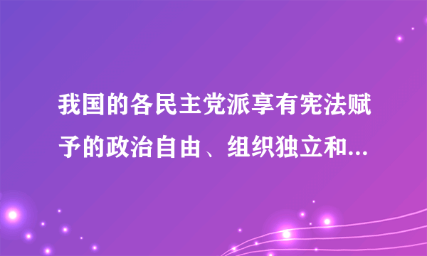 我国的各民主党派享有宪法赋予的政治自由、组织独立和法律上的平等地位，它们是（）