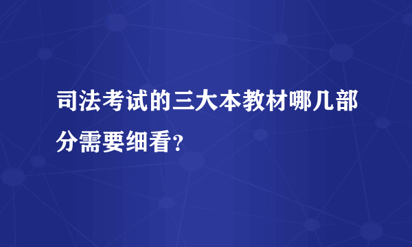 司法考试的三大本教材哪几部分需要细看？