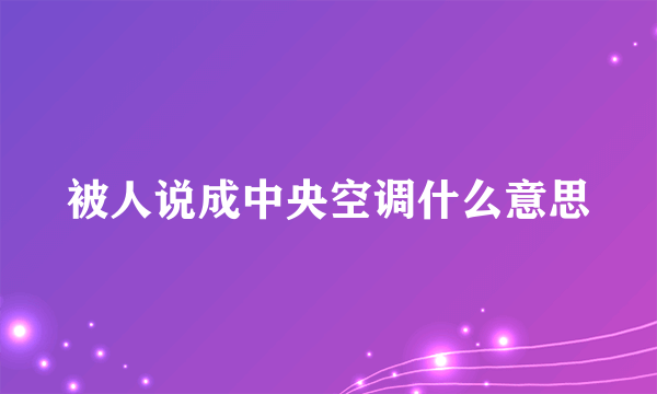 被人说成中央空调什么意思