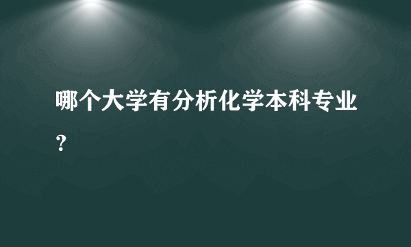 哪个大学有分析化学本科专业？