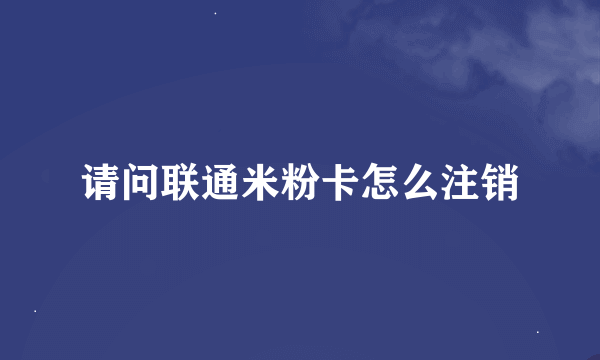 请问联通米粉卡怎么注销