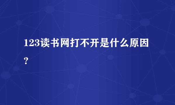 123读书网打不开是什么原因？