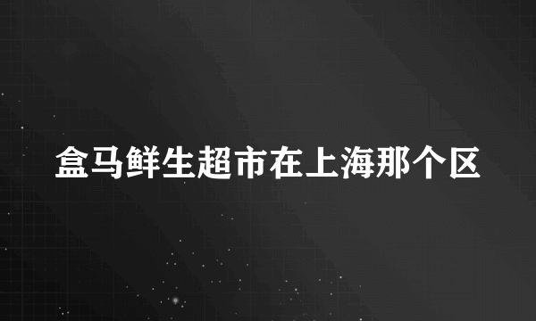 盒马鲜生超市在上海那个区