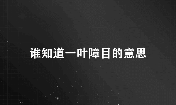 谁知道一叶障目的意思