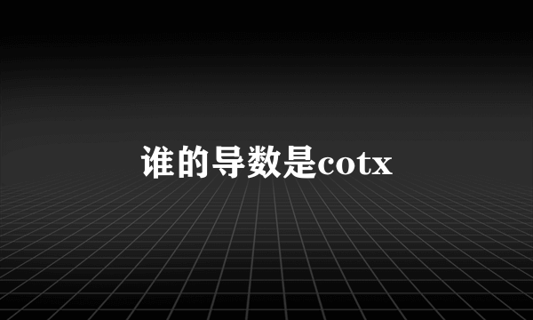 谁的导数是cotx