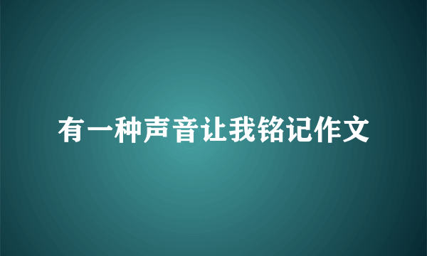 有一种声音让我铭记作文