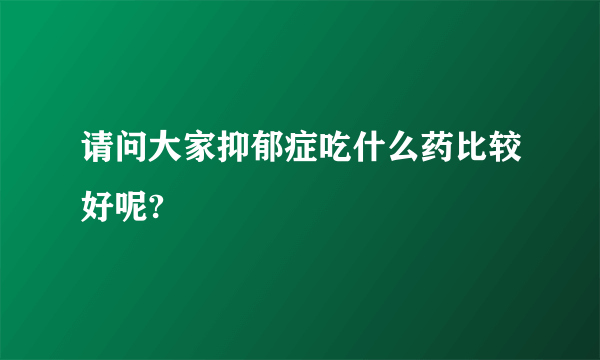 请问大家抑郁症吃什么药比较好呢?